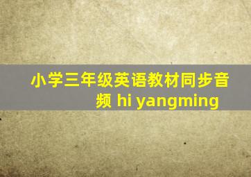 小学三年级英语教材同步音频 hi yangming